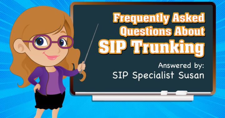 A Blog for ‘Frequently Asked Questions About SIP Trunking’ by SIP Specialist Susan!